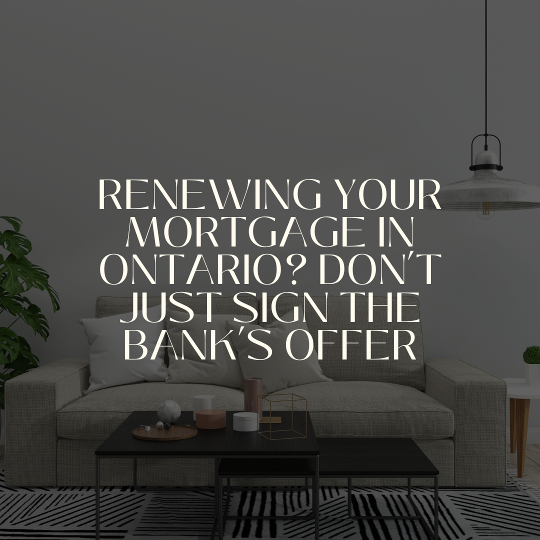  Renewing Your Mortgage in Ontario? Don’t Just Sign the Bank’s Offer