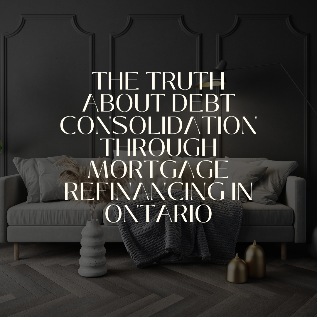 The Truth About Debt Consolidation Through Mortgage Refinancing in Ontario